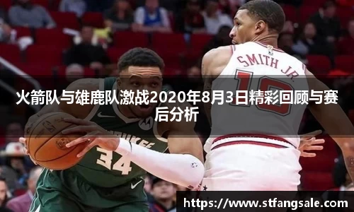 火箭队与雄鹿队激战2020年8月3日精彩回顾与赛后分析